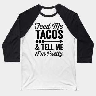 Feed Me Tacos and Tell Me Im Pretty Cinco De Mayo Arrow Baseball T-Shirt